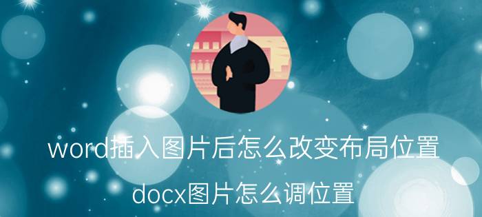 word插入图片后怎么改变布局位置 docx图片怎么调位置？